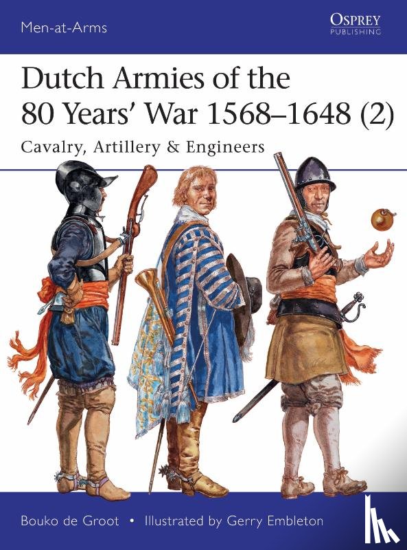 Groot, Bouko de - Dutch Armies of the 80 Years’ War 1568–1648 (2)