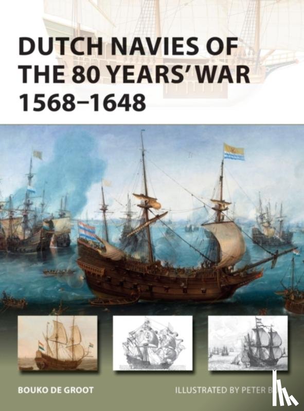 Groot, Bouko de - Dutch Navies of the 80 Years' War 1568–1648