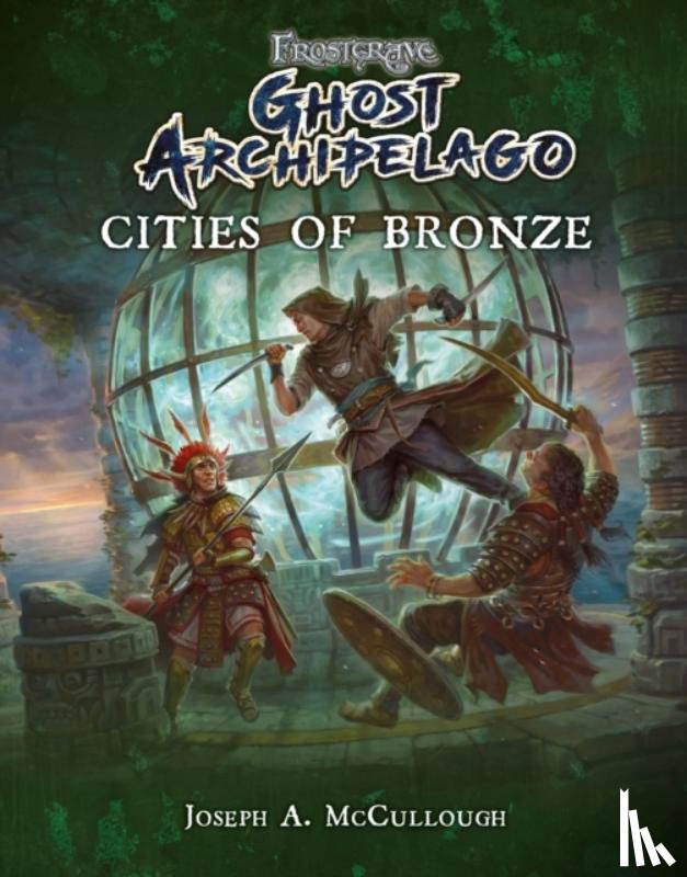 McCullough, Mr Joseph A. - Frostgrave: Ghost Archipelago: Cities of Bronze