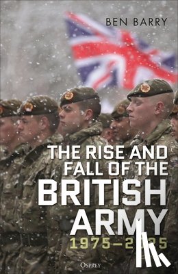 Barry, Brigadier (retired) Ben - The Rise and Fall of the British Army, 1975–2025