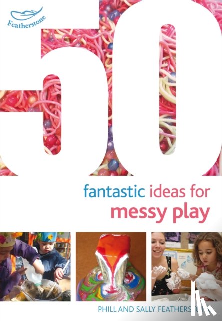 Featherstone, Sally, Featherstone, Phill - 50 Fantastic Ideas for Messy Play