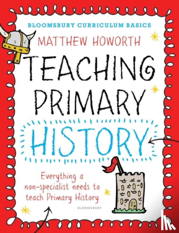 Howorth, Matthew - Bloomsbury Curriculum Basics: Teaching Primary History