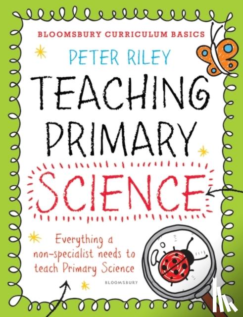 Riley, Peter - Bloomsbury Curriculum Basics: Teaching Primary Science