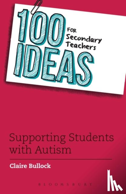 Bullock, Claire - 100 Ideas for Secondary Teachers: Supporting Students with Autism