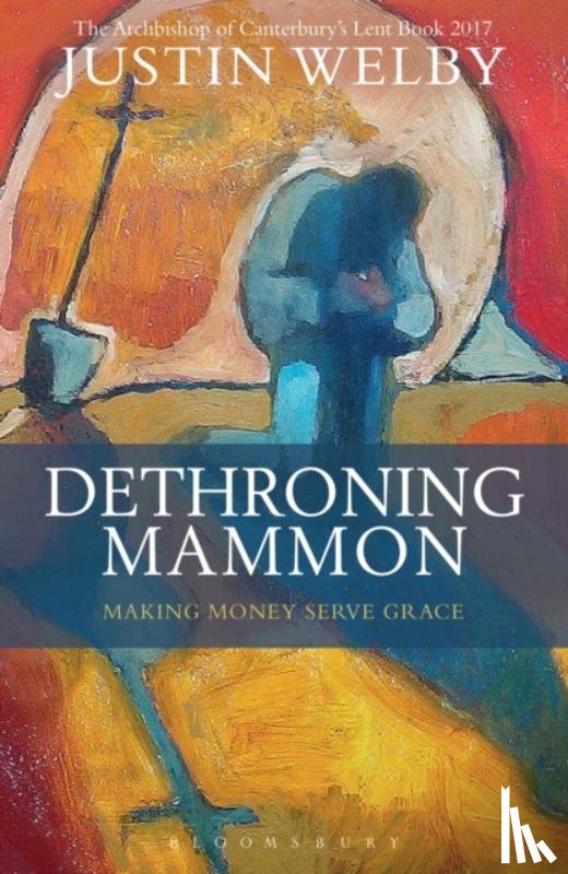 Welby, Justin - Dethroning Mammon: Making Money Serve Grace