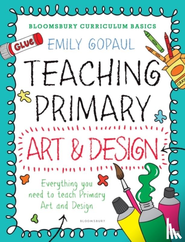Gopaul, Emily - Bloomsbury Curriculum Basics: Teaching Primary Art and Design