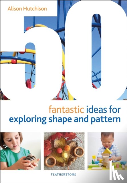 Hutchison, Alison - 50 Fantastic Ideas for Exploring Shape and Pattern