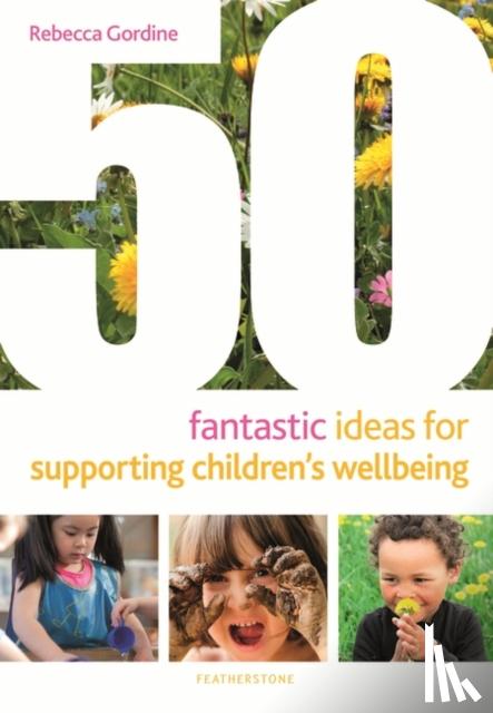 Gordine, Rebecca - 50 Fantastic Ideas for Supporting Children's Wellbeing