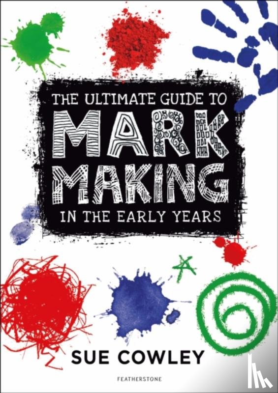 Cowley, Sue - The Ultimate Guide to Mark Making in the Early Years