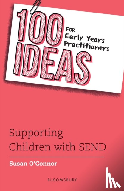 Susan O'Connor - 100 Ideas for Early Years Practitioners: Supporting Children with SEND