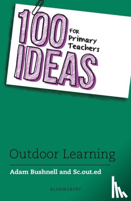 Bushnell, Adam (Professional author, UK), Sc.out.ed - 100 Ideas for Primary Teachers: Outdoor Learning