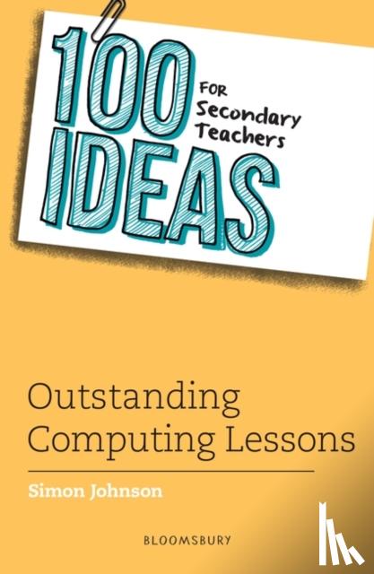 Johnson, Simon - 100 Ideas for Secondary Teachers: Outstanding Computing Lessons