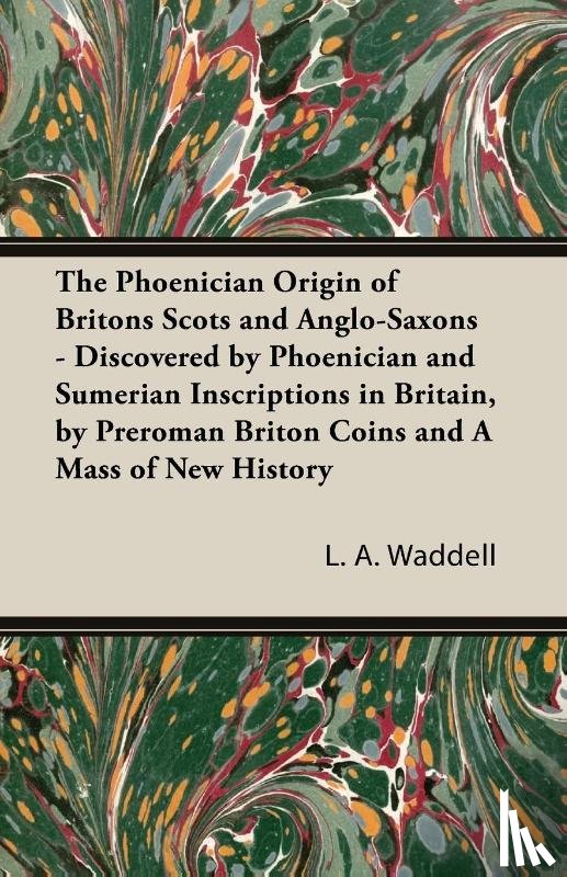 Waddell, L a - The Phoenician Origin of Britons Scots and Anglo-Saxons - Discovered by Phoenician and Sumerian Inscriptions in Britain, by Preroman Briton Coins and