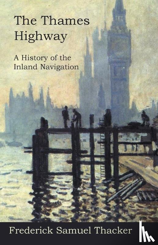 Thacker, Frederick Samuel - The Thames Highway - A History of the Inland Navigation