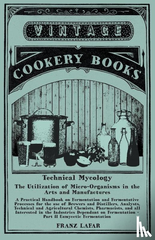 Lafar, Franz - Technical Mycology - The Utilization of Micro-Organisms in the Arts and Manufactures - Part II Eumycetic Fermentation