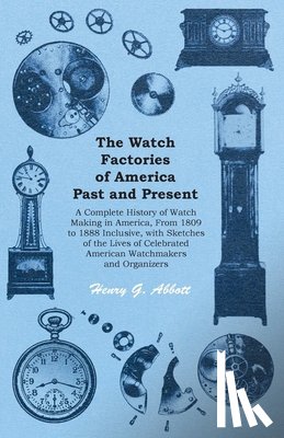 Abbott, Henry G - The Watch Factories of America Past and Present -