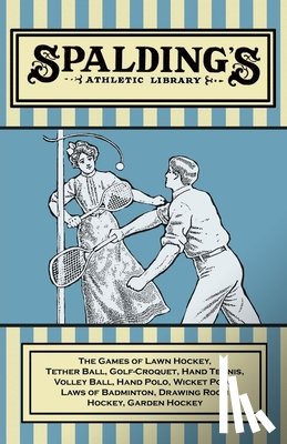 Anon - Spalding's Athletic Library - The Games of Lawn Hockey, Tether Ball, Golf-Croquet, Hand Tennis, Volley Ball, Hand Polo, Wicket Polo, Laws of Badminton, Drawing Room Hockey, Garden Hockey