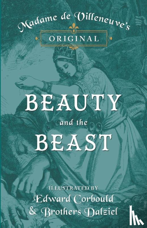 Villeneuve, Gabrielle-Suzanne Barbot De - Madame de Villeneuve's Original Beauty and the Beast - Illustrated by Edward Corbould and Brothers Dalziel