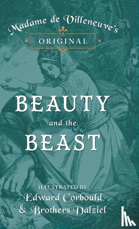 Villeneuve, Gabrielle-Suzanne Barbot De - Madame de Villeneuve's Original Beauty and the Beast - Illustrated by Edward Corbould and Brothers Dalziel