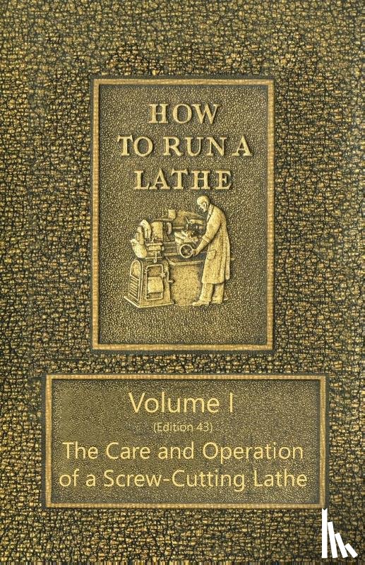O'Brien, J J, O'Brien, M W - How to Run a Lathe - Volume I (Edition 43) The Care and Operation of a Screw-Cutting Lathe