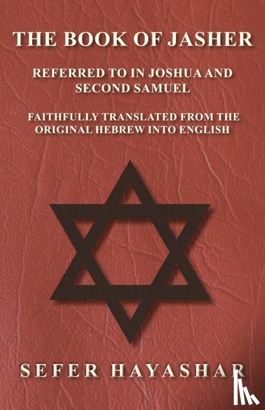 Ha-Yashar, Sefer - The Book of Jasher - Referred to in Joshua and Second Samuel - Faithfully Translated from the Original Hebrew into English