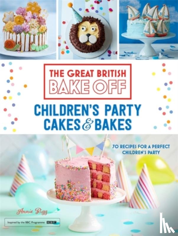 Rigg, Annie - Great British Bake Off: Children's Party Cakes & Bakes