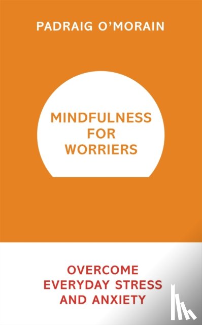 O'Morain, Padraig - Mindfulness for Worriers