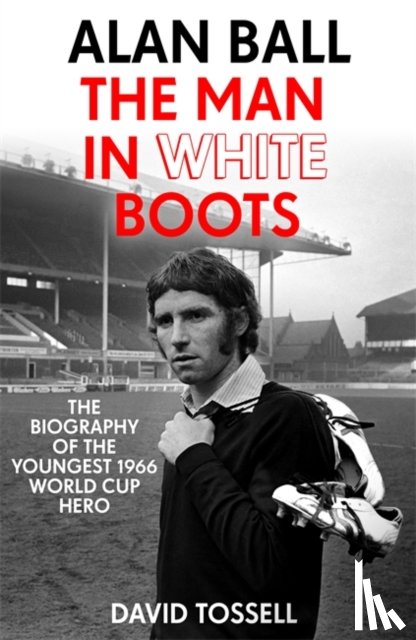 Tossell, David - Alan Ball: The Man in White Boots