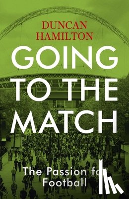 Hamilton, Duncan - Going to the Match: The Passion for Football