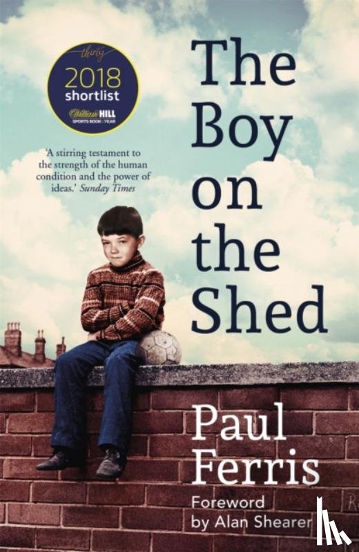 Ferris, Paul - The Boy on the Shed:A remarkable sporting memoir with a foreword by Alan Shearer