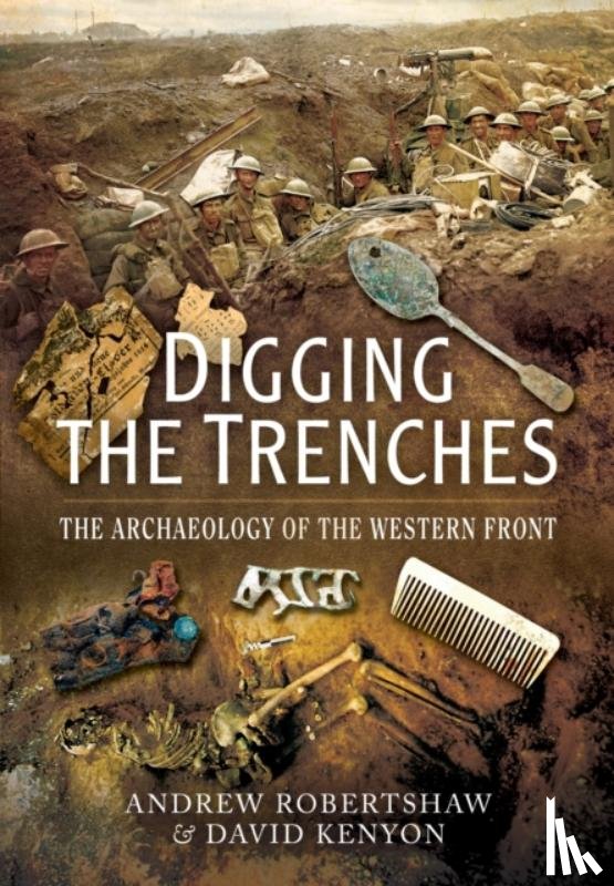Robertshaw, Andrew, Kenyon, David - Digging the Trenches: The Archaeology of the Western Front