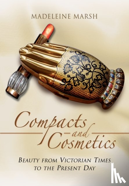 Marsh, Madeleine - Compacts and Cosmetics: Beauty from Victorian Times to the Present Day