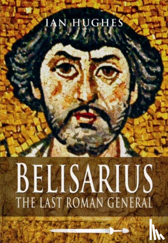 Hughes, Ian - Belisarius: The Last Roman General