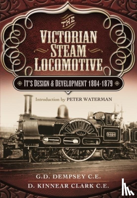 Dempsey, G. D., Clark, D. Kinnear - Victorian Steam Locomotive: Its Design and Development 1804-1879
