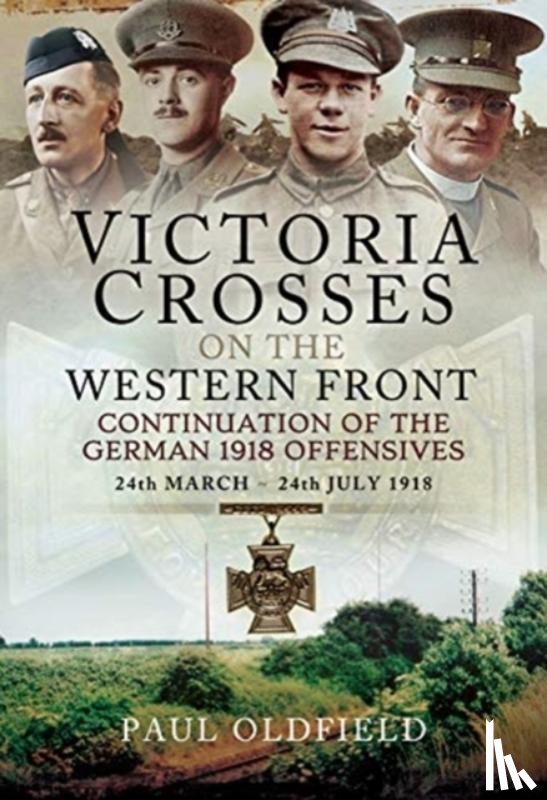 Oldfield, Paul - Victoria Crosses on the Western Front - Continuation of the German 1918 Offensives