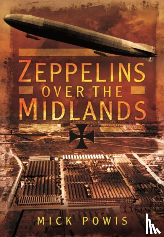Powis, Mick - Zeppelins Over the Midlands: The Air Raids of 31st January 1916