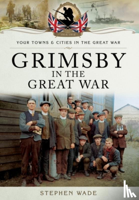 Wade, Stephen - Grimsby in the Great War