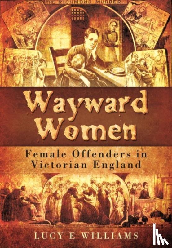 Williams, Lucy E. - Wayward Women: Female Offending in Victorian England
