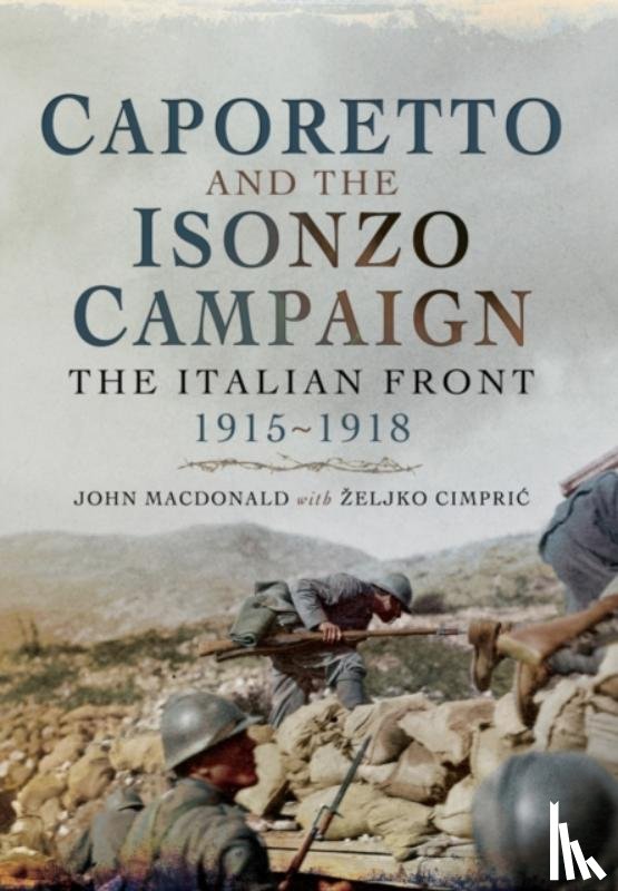 MacDonald, John, Cimpric, Zeljko - Caporetto and the Isonzo Campaign: The Italian Front, 1915-1918