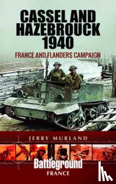 Murland, Jerry - Cassel and Hazebrouck 1940: France and Flanders Campaign