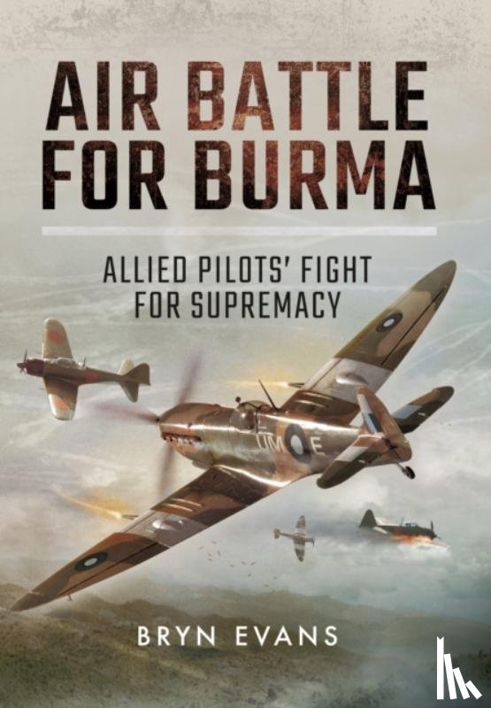 Evans, Bryn - Air Battle for Burma: Allied Pilots' Fight for Supremacy