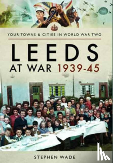 Wade, Stephen - Leeds at War 1939 - 1945