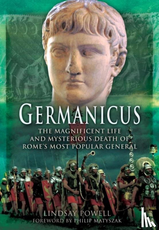 Powell, Lindsay - Germanicus: The Magnificent Life and Mysterious Death of Rome's Most Popular General