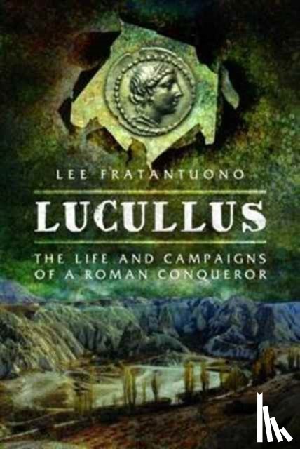 Fratantuono, Lee - Lucullus: The Life and and Campaigns of a Roman Conqueror