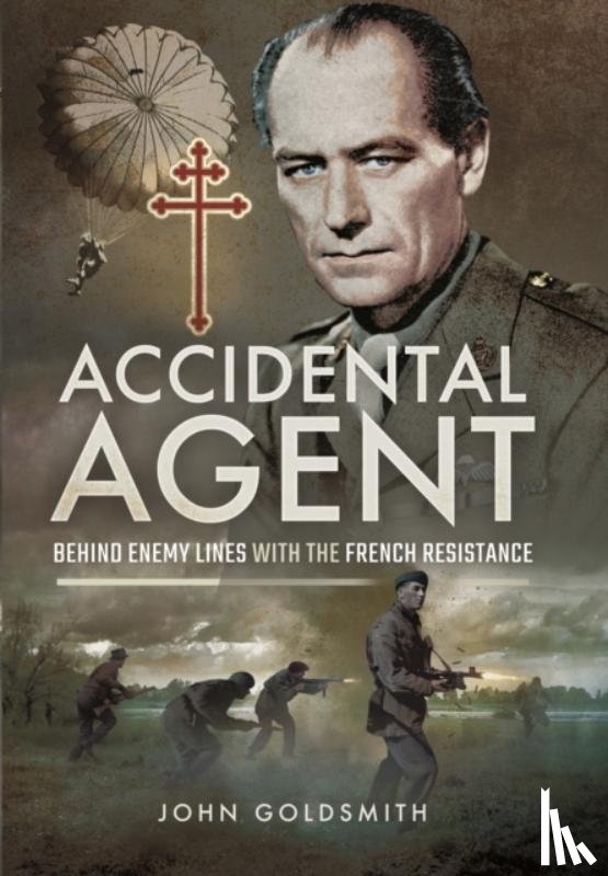 Goldsmith, John - Accidental Agent: Behind Enemy Lines with the French Resistance