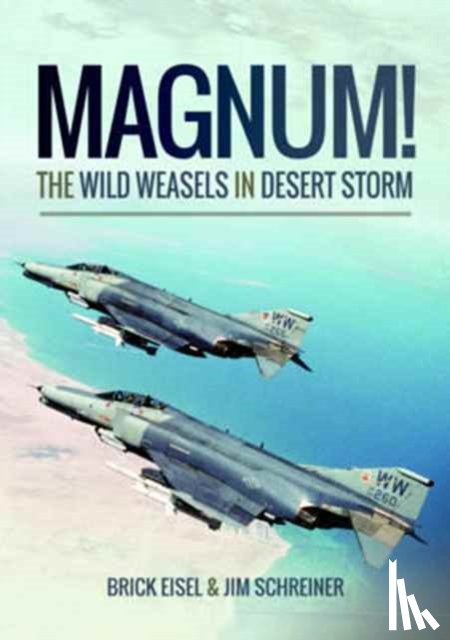 Eisel, Braxton R., Schreiner, James A. - Magnum! The Wild Weasels in Desert Storm
