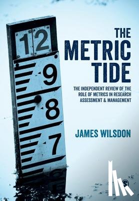 Wilsdon - The Metric Tide: Independent Review of the Role of Metrics in Research Assessment and Management
