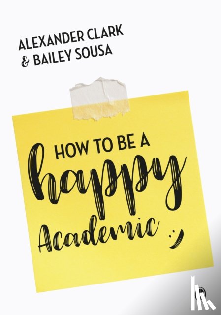 Clark, Alexander, Sousa, Bailey - How to Be a Happy Academic