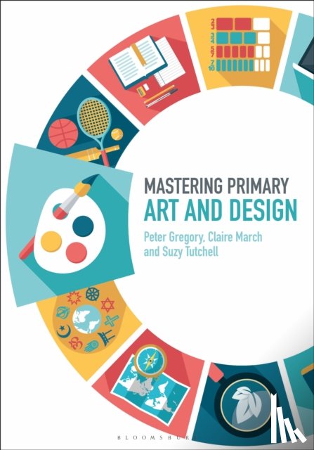 Gregory, Dr Peter (Canterbury Christ Church University, UK), March, Claire (Canterbury Christ Church University, UK), Tutchell, Suzy (University of Reading, UK) - Mastering Primary Art and Design