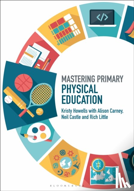 Howells, Kristy (Canterbury Christ Church University, Carney, Alison (Canterbury Christ Church University, Castle, Neil (Canterbury Christ Church University, Little, Rich (Canterbury Christ Church University - Mastering Primary Physical Education